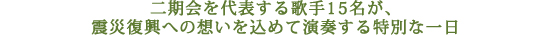 二期会を代表する歌手15名が、震災復興への想いを込めて演奏する特別な一日