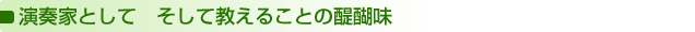 演奏家として　そして教えることの醍醐味