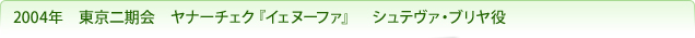 2004年　東京二期会　ヤナーチェク『イェヌーファ』シュテヴァ・ブリヤ役